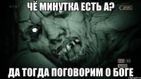 Чё минутка есть а? да тогда поговорим о боге