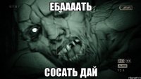 ебаааать сосать дай