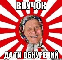 внучок да ти обкурений