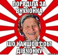 пораділа за внучонка шо найшов собі дівчонку