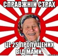 Справжній страх це 25 пропущених від мами.