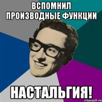 ВСПОМНИЛ ПРОИЗВОДНЫЕ ФУНКЦИИ НАСТАЛЬГИЯ!