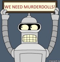 We Need Murderdolls!
