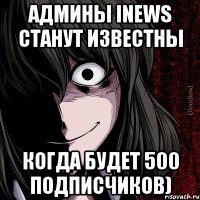 Админы iNews станут известны Когда будет 500 подписчиков)