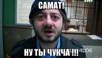 САМАТ! ну ты чукча !!!