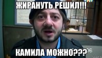 Жирануть решил!!! Камила можно???