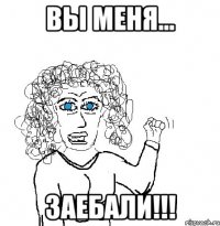 Вы меня... Заебали!!!