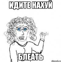 Идите нахуй Блеать