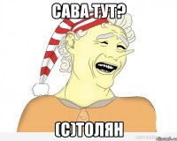 Сава тут? (С)Толян