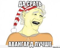 Да срать Авангард лучше