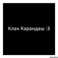 Клан Карандаш :3