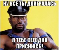 Ну все ты доигралась я тебе сегодня приснюсь!