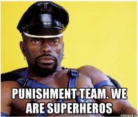  Punishment Team. We are superheros