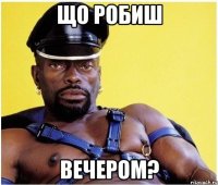 що робиш вечером?