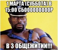 1 марта (суббота) в 15:00 сбооооооооор в 3 общежитии!!!