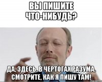 Вы пишите что-нибудь? Да, здесь, в чертогах разума. смотрите, как я пишу там!