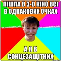 Пішла в 3-D кіно всі в однакових очках а я в сонцезащітних