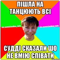 Пішла на Танцюють всі Судді сказали шо не вмію співати