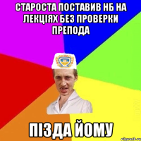 Староста поставив нб на лекціях без проверки препода пізда йому