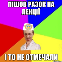 Пішов разок на лекції І то не отмечали