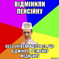 Відмінили пенсійну Весь універ надіється, що відмінять і сімейну медицину