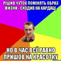 рішив чуток помінять образ жизни - сходив на кардаш, но в час всё равно пришов на красотку