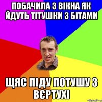 Побачила з вікна як йдуть тітушки з бітами щяс піду потушу з вєртухі