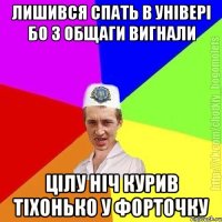 лишився спать в універі бо з общаги вигнали цілу ніч курив тіхонько у форточку