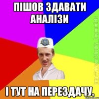 пішов здавати аналізи і тут на перездачу.