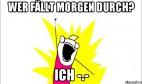 Wer fällt morgen durch? ich -.-