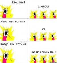 CS GROUP CS Когда валеры нету