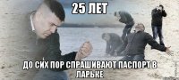 25 лет До сих пор спрашивают паспорт в ларьке