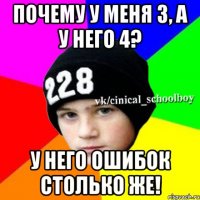 ПОЧЕМУ У МЕНЯ 3, А У НЕГО 4? У НЕГО ОШИБОК СТОЛЬКО ЖЕ!