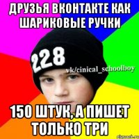 Друзья вконтакте как шариковые ручки 150 штук, а пишет только три