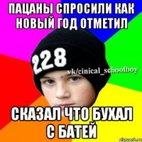 пацаны спросили как новый год отметил сказал что бухал с батей