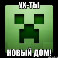 Ух-ты Новый дом!