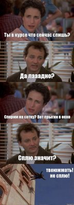 Ты в курсе что сейчас спишь? Да лааадно? Спорим на сотку? Вот прыгни в окно Сплю значит? твоюжмать! не сплю!