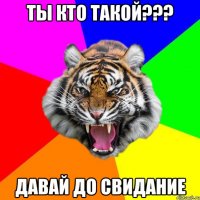 ты кто такой??? давай до свидание