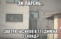  завтра часиков в 12 едим на секонд?