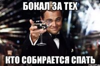 бокал за тех кто собирается спать