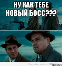 Ну как тебе новый босс??? 