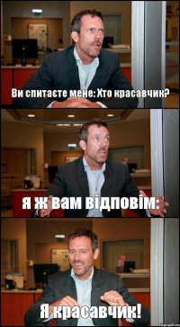 Ви спитаєте мене: Хто красавчик? я ж вам відповім: Я красавчик!