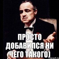 просто добавился ни чего такого)