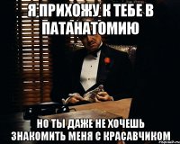 Я прихожу к тебе в патанатомию Но ты даже не хочешь знакомить меня с красавчиком