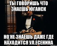 ты говоришь что знаешь юганск но не знаешь даже где находится ул.Есенина