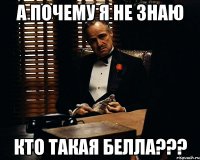 А почему я не знаю кто такая БЕЛЛА???