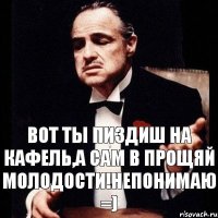 Вот ты пиздиш на Кафель,А сам в Прощяй молодости!непонимаю =)