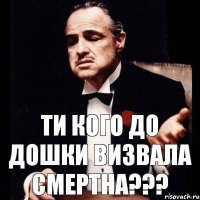 ти кого до дошки визвала смертна???