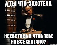 А ты что, захотела не ебстись и чтоб тебе на всё хватало?