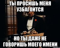 Ты просишь меня узбагоится Но ты даже не говоришь моего имени